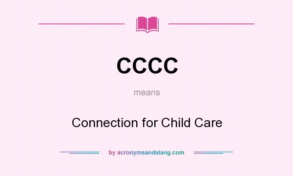 What does CCCC mean? It stands for Connection for Child Care