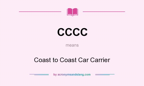 What does CCCC mean? It stands for Coast to Coast Car Carrier