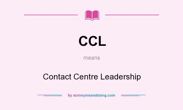What does CCL mean? It stands for Contact Centre Leadership