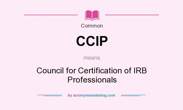 What does CCIP mean? It stands for Council for Certification of IRB Professionals
