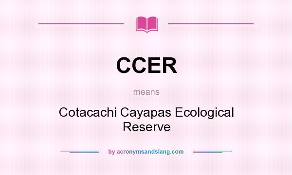 What does CCER mean? It stands for Cotacachi Cayapas Ecological Reserve