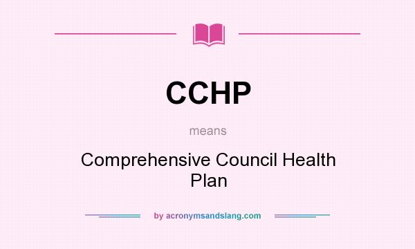What does CCHP mean? It stands for Comprehensive Council Health Plan