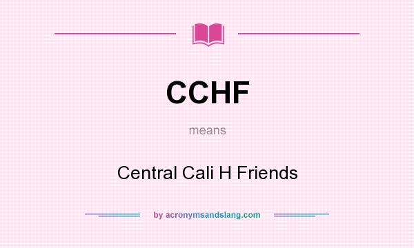 What does CCHF mean? It stands for Central Cali H Friends