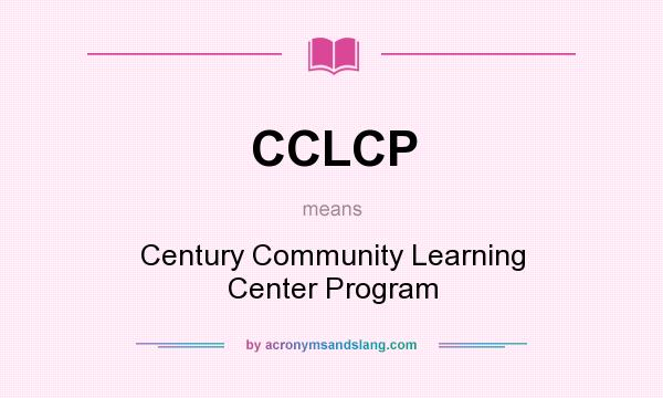 What does CCLCP mean? It stands for Century Community Learning Center Program