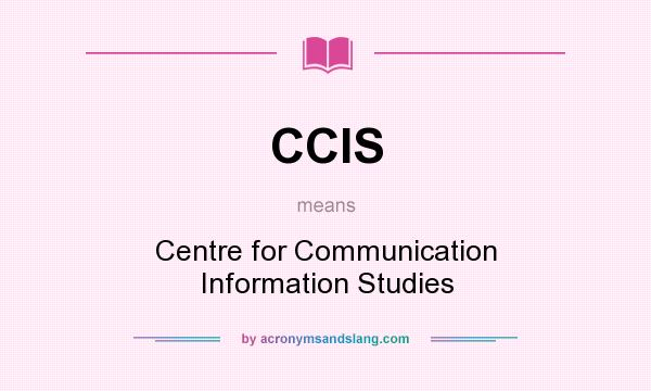 What does CCIS mean? It stands for Centre for Communication Information Studies