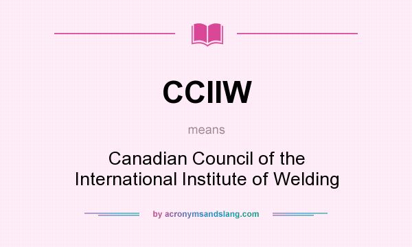 What does CCIIW mean? It stands for Canadian Council of the International Institute of Welding