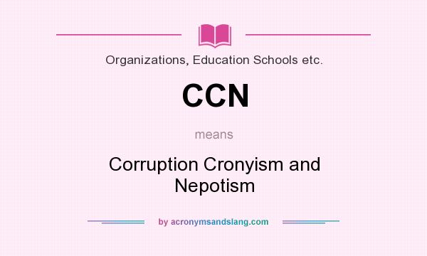 What does CCN mean? It stands for Corruption Cronyism and Nepotism