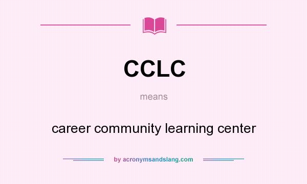 What does CCLC mean? It stands for career community learning center