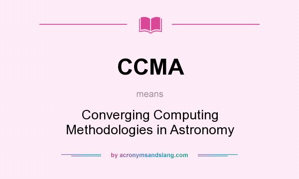 What does CCMA mean? It stands for Converging Computing Methodologies in Astronomy