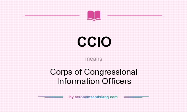 What does CCIO mean? It stands for Corps of Congressional Information Officers