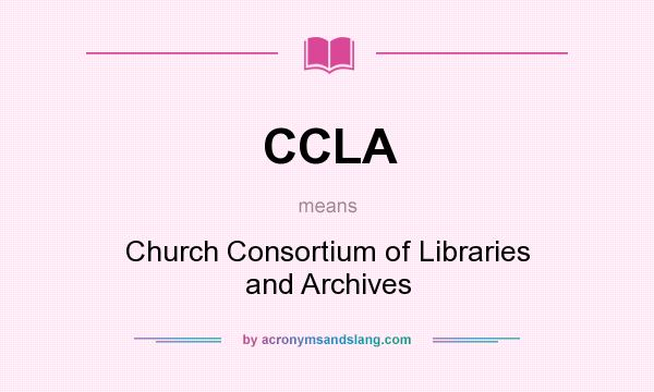 What does CCLA mean? It stands for Church Consortium of Libraries and Archives
