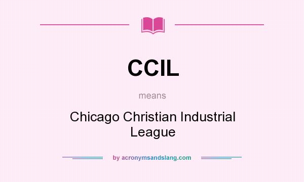 What does CCIL mean? It stands for Chicago Christian Industrial League