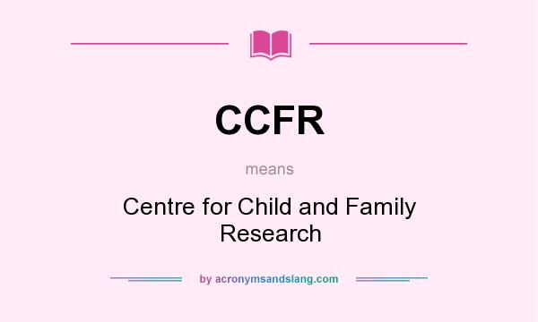 What does CCFR mean? It stands for Centre for Child and Family Research