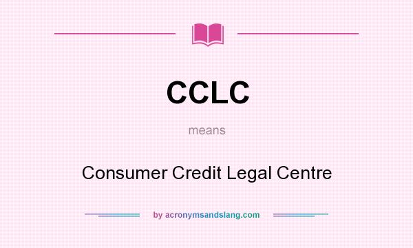 What does CCLC mean? It stands for Consumer Credit Legal Centre
