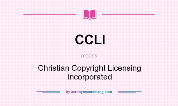 What does CCLI mean? It stands for Christian Copyright Licensing Incorporated