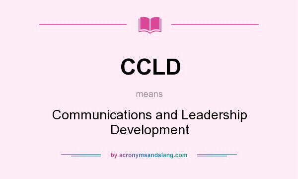 What does CCLD mean? It stands for Communications and Leadership Development