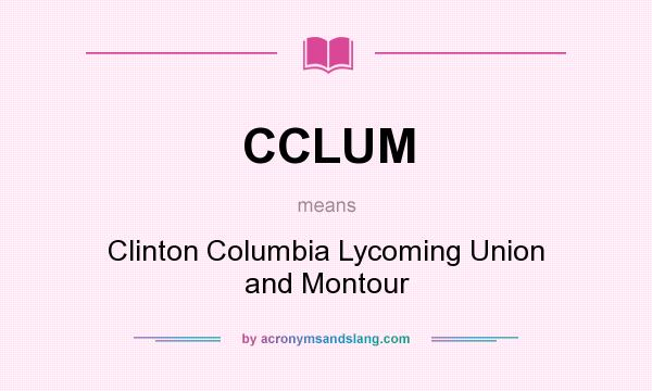 What does CCLUM mean? It stands for Clinton Columbia Lycoming Union and Montour