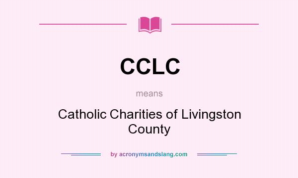 What does CCLC mean? It stands for Catholic Charities of Livingston County