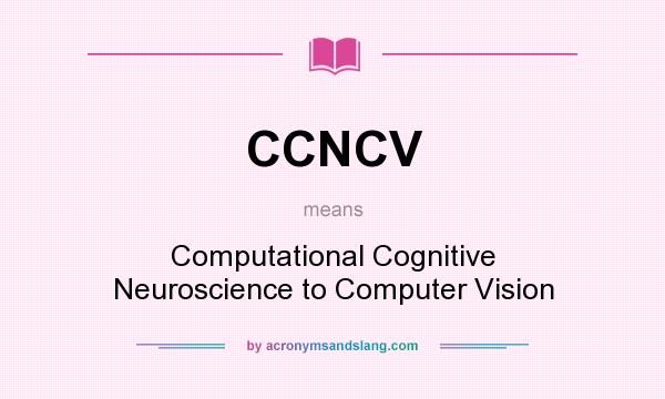 What does CCNCV mean? It stands for Computational Cognitive Neuroscience to Computer Vision