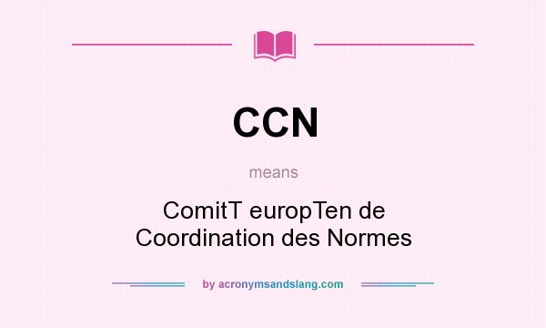 What does CCN mean? It stands for ComitT europTen de Coordination des Normes
