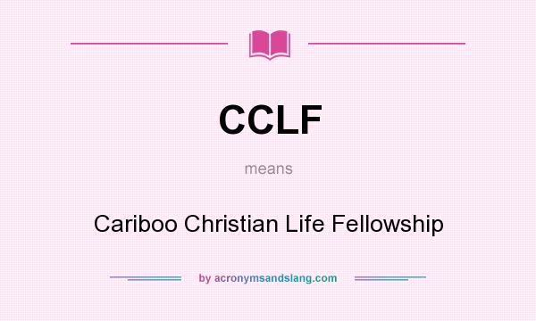 What does CCLF mean? It stands for Cariboo Christian Life Fellowship