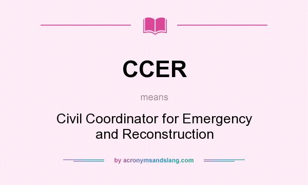 What does CCER mean? It stands for Civil Coordinator for Emergency and Reconstruction