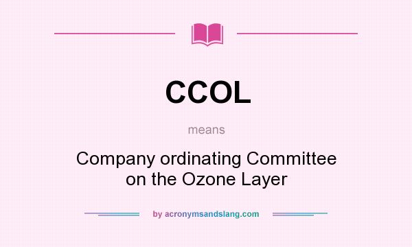 What does CCOL mean? It stands for Company ordinating Committee on the Ozone Layer