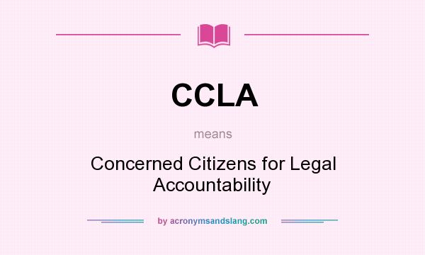 What does CCLA mean? It stands for Concerned Citizens for Legal Accountability