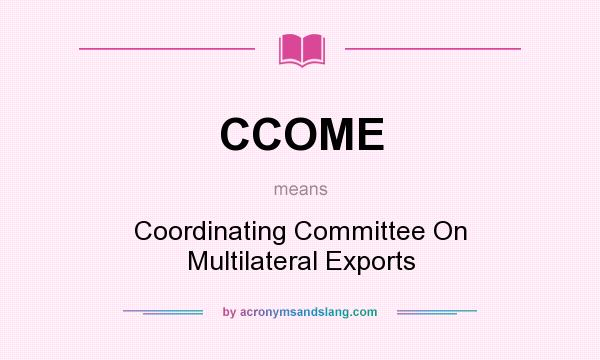 What does CCOME mean? It stands for Coordinating Committee On Multilateral Exports