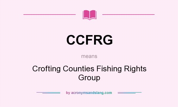 What does CCFRG mean? It stands for Crofting Counties Fishing Rights Group