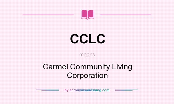 What does CCLC mean? It stands for Carmel Community Living Corporation