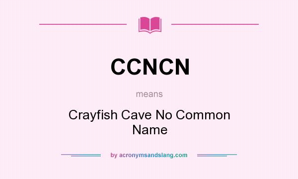What does CCNCN mean? It stands for Crayfish Cave No Common Name