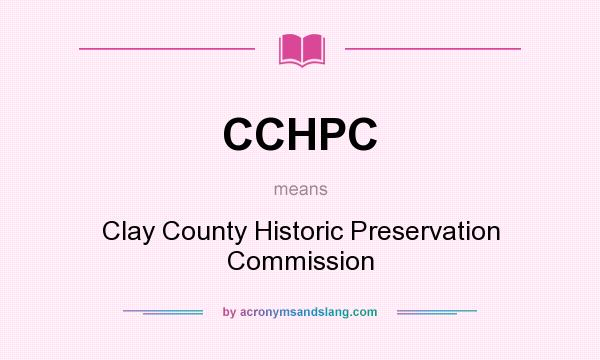 What does CCHPC mean? It stands for Clay County Historic Preservation Commission