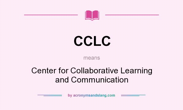 What does CCLC mean? It stands for Center for Collaborative Learning and Communication