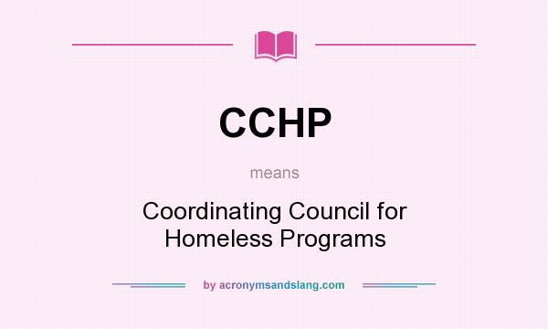 What does CCHP mean? It stands for Coordinating Council for Homeless Programs