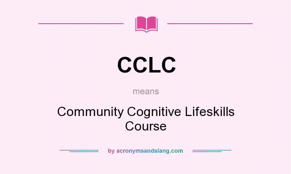 What does CCLC mean? It stands for Community Cognitive Lifeskills Course