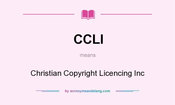 What does CCLI mean? It stands for Christian Copyright Licencing Inc