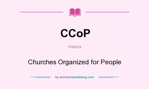 What does CCoP mean? It stands for Churches Organized for People