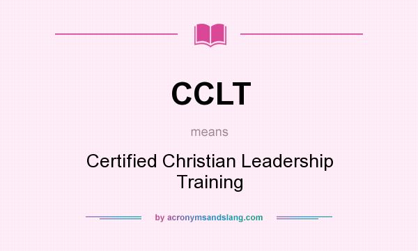 What does CCLT mean? It stands for Certified Christian Leadership Training
