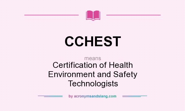 What does CCHEST mean? It stands for Certification of Health Environment and Safety Technologists