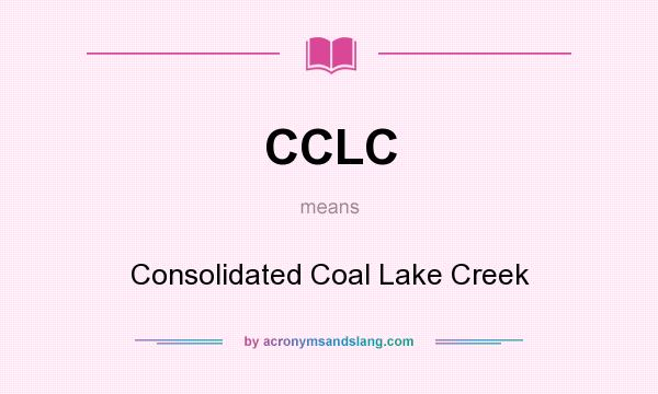What does CCLC mean? It stands for Consolidated Coal Lake Creek