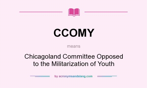 What does CCOMY mean? It stands for Chicagoland Committee Opposed to the Militarization of Youth