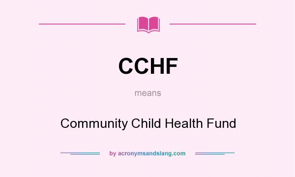 What does CCHF mean? It stands for Community Child Health Fund