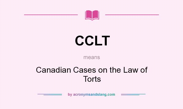 What does CCLT mean? It stands for Canadian Cases on the Law of Torts