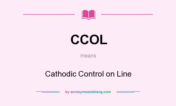 What does CCOL mean? It stands for Cathodic Control on Line