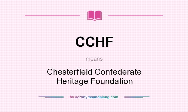 What does CCHF mean? It stands for Chesterfield Confederate Heritage Foundation