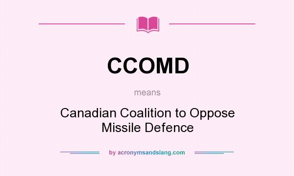 What does CCOMD mean? It stands for Canadian Coalition to Oppose Missile Defence