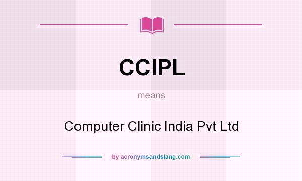 What does CCIPL mean? It stands for Computer Clinic India Pvt Ltd