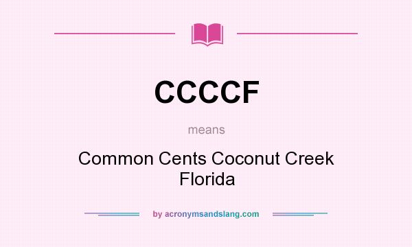 What does CCCCF mean? It stands for Common Cents Coconut Creek Florida