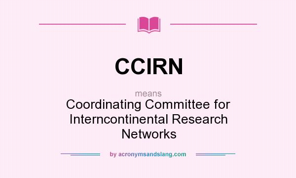 What does CCIRN mean? It stands for Coordinating Committee for Interncontinental Research Networks